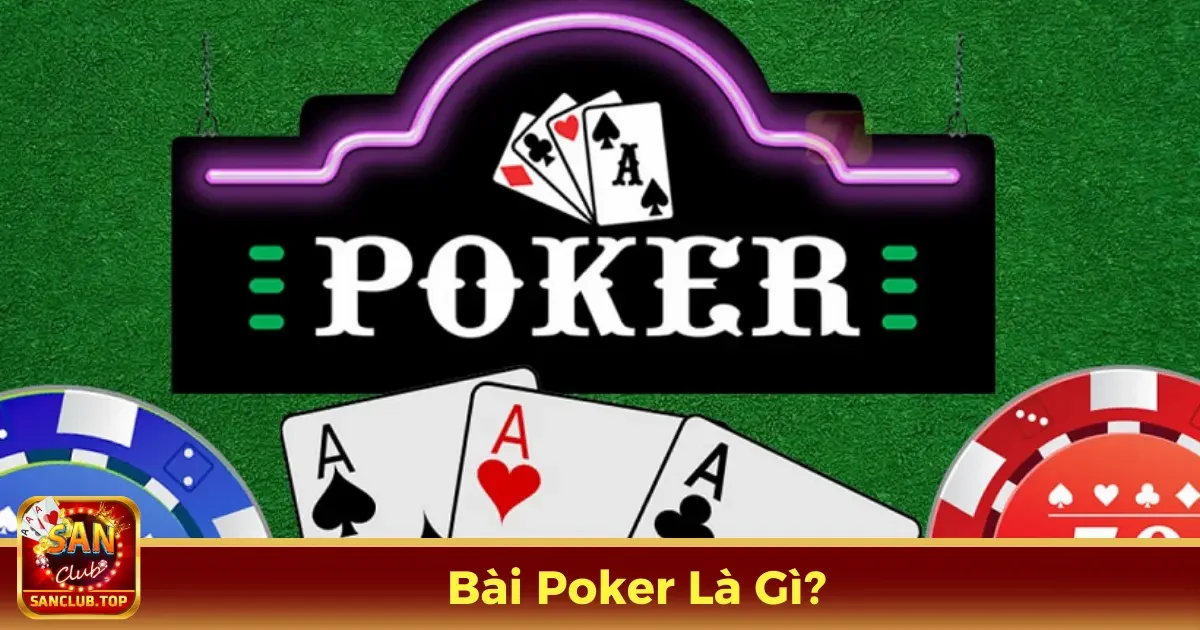 Bài Poker Là Gì? Tất Tần Tật Những Điều Cần Biết Tại SanClub 2 Tìm Hiểu Về Bài Poker Là Gì?Tìm Hiểu Về Bài Poker Là Gì?