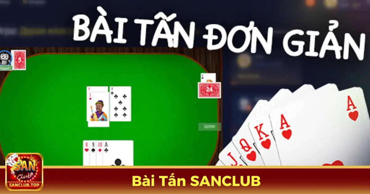 Bài Tấn Online – Cách Chơi Và Lợi Ích Khi Chơi Trên SanClub 2 Bài Tấn Là Gì? Luật Chơi Cơ Bản
