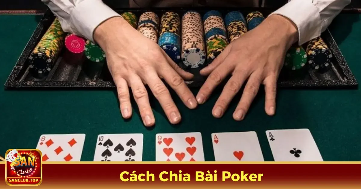 Hướng Dẫn Cách Chia Bài Poker Chuẩn Xác Tại SanClub 2 Quy Tắc Chia Bài Poker Cơ Bản