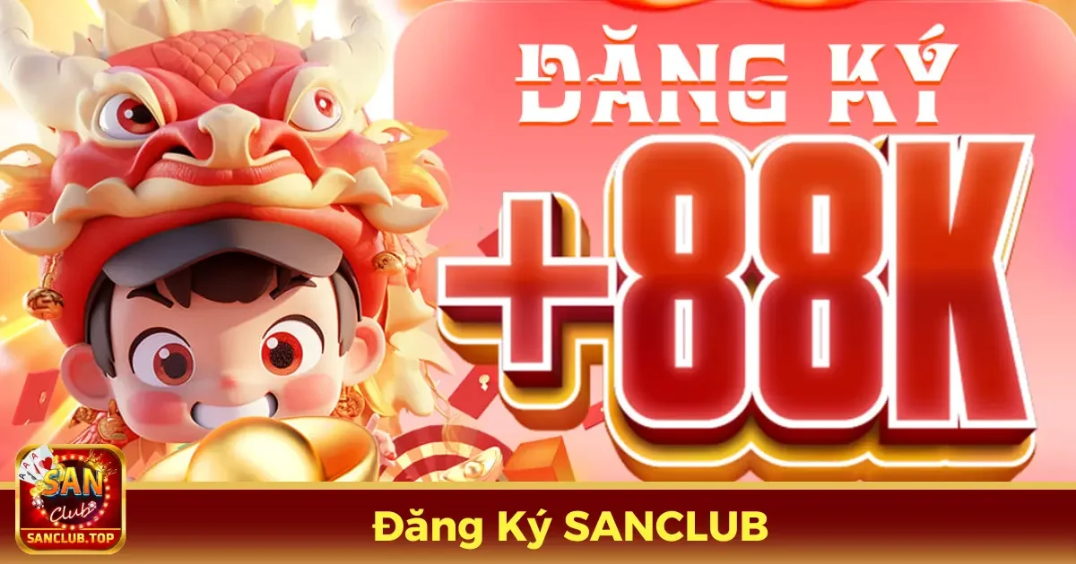 Đăng Ký SANCLUB - Gia Nhập Cộng Đồng Giải Trí Hiện Đại 3 Ưu đãi đặc biệt dành cho người chơi mới đăng ký tại SANCLUB