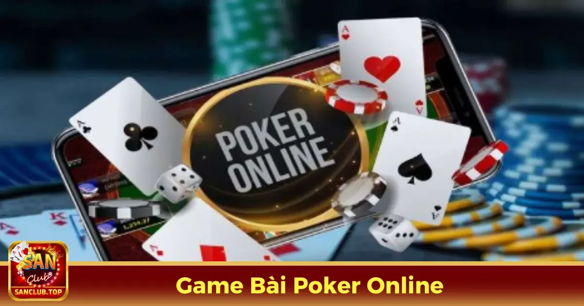 Game Bài Poker Online – Hướng Dẫn Chơi Tại Cổng SanClub 2 Game Poker Online Là Gì?