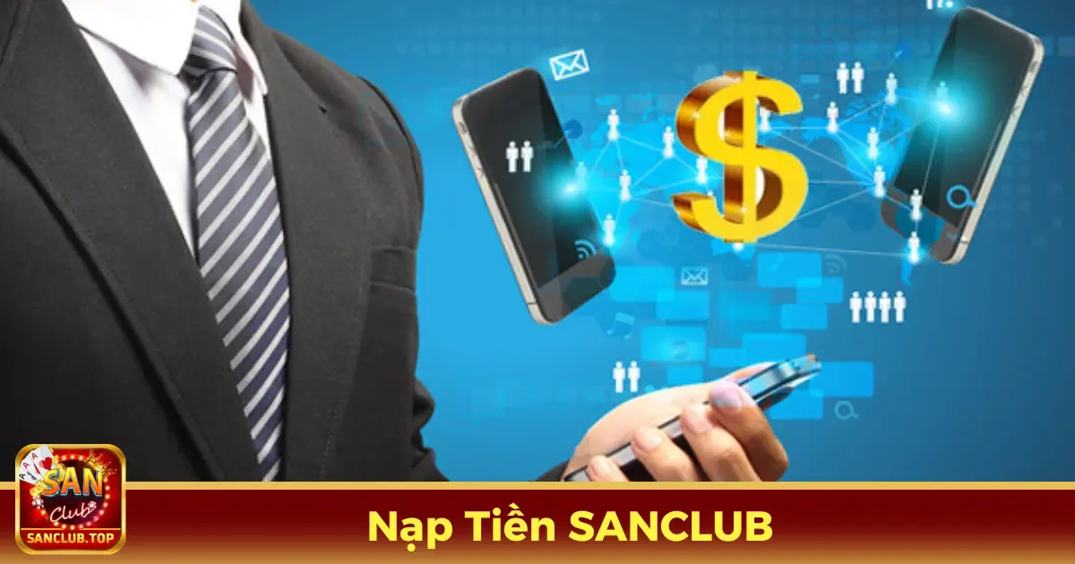 Nạp Tiền SANCLUB - Tăng Chiến Thắng Với Giao Dịch Dễ Dàng 1 Các phương thức nạp tiền phổ biến tại SANCLUB bạn nên biết