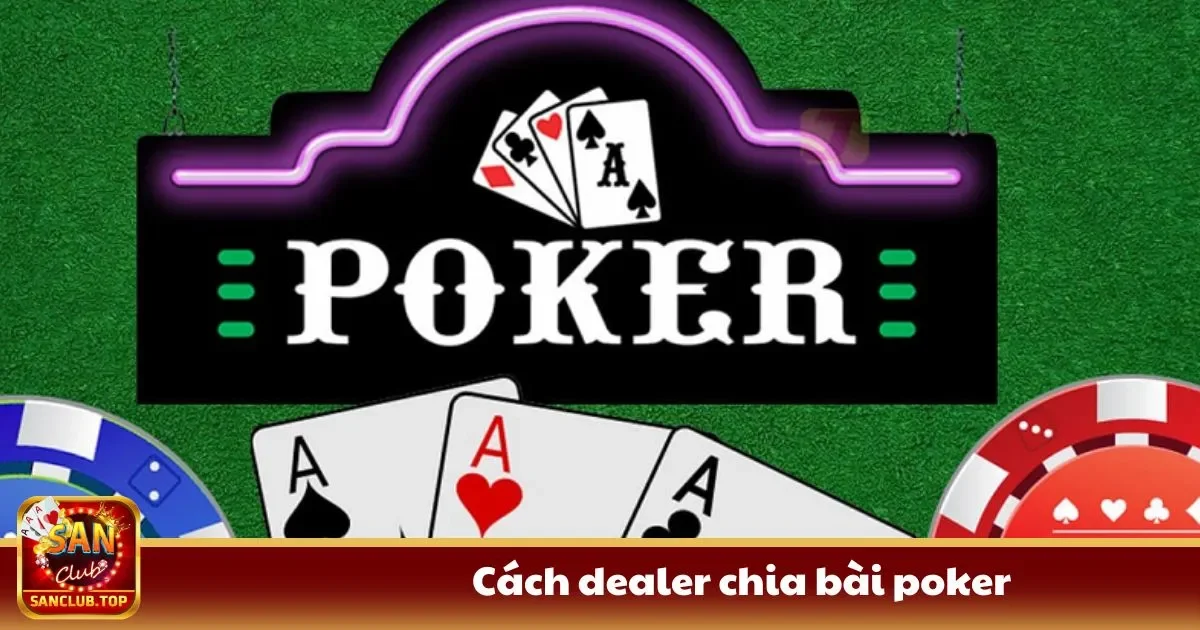 Cách Dealer Chia Bài Poker Đúng Chuyên Môn Tại SanClub 2 cach dealer chia bai poker1 1