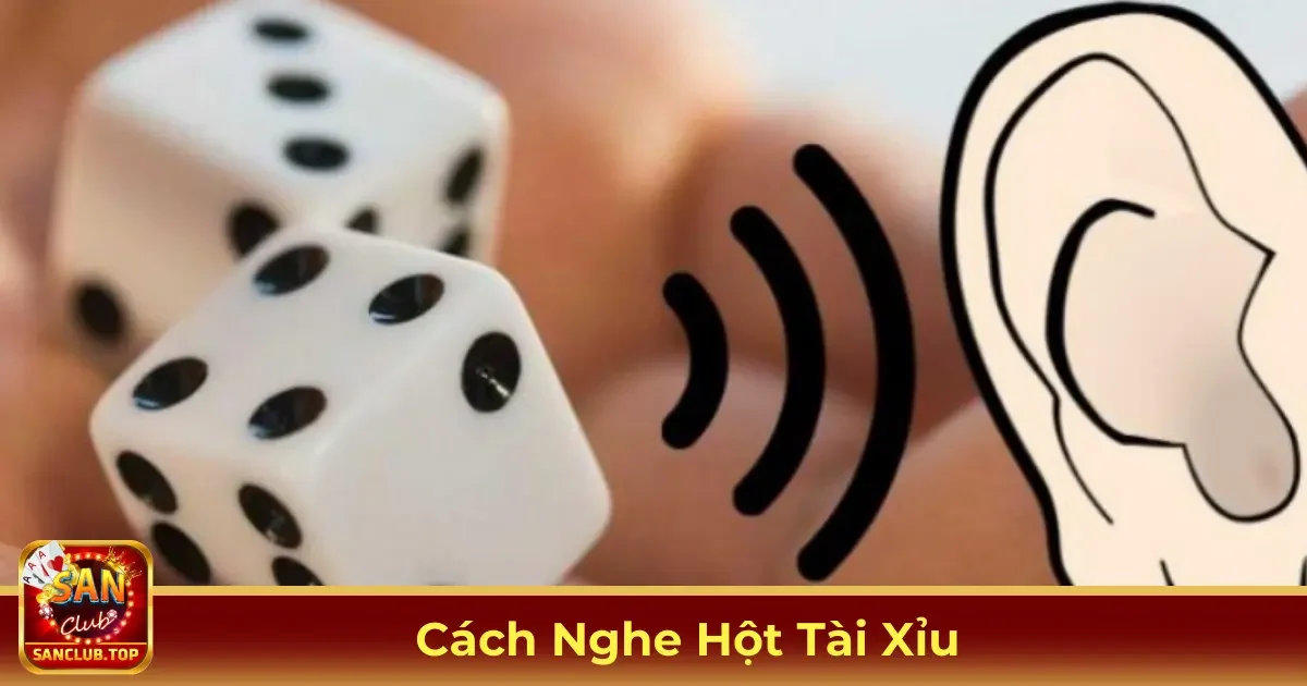 Cách Nghe Hột Tài Xỉu – Bí Quyết Thắng Lớn Tại SanClub 2 Nghe Hột Tài Xỉu Là Gì? Cách Thực Hiện