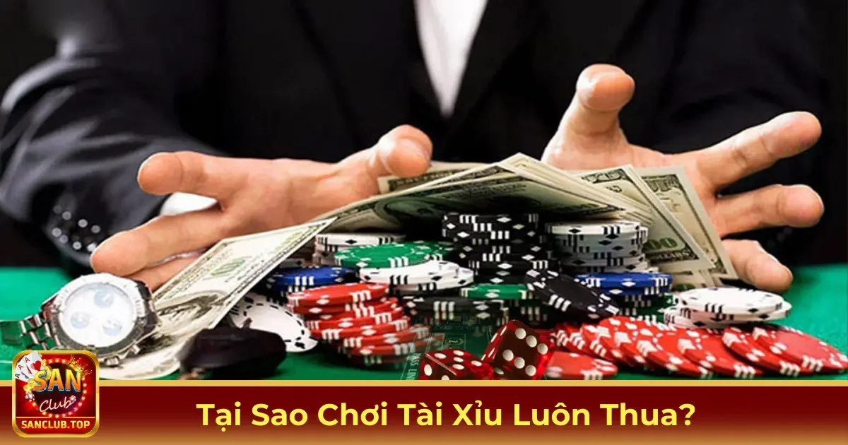 Tại Sao Chơi Tài Xỉu Luôn Thua? Lý Do Và Cách Khắc Phục 2 Những Sai Lầm Phổ Biến Khi Chơi Tài Xỉu